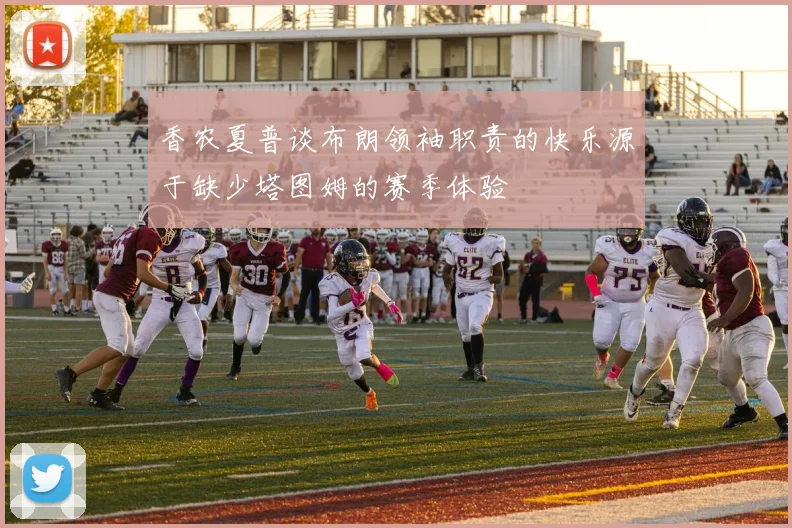 香农夏普谈布朗领袖职责的快乐源于缺少塔图姆的赛季体验