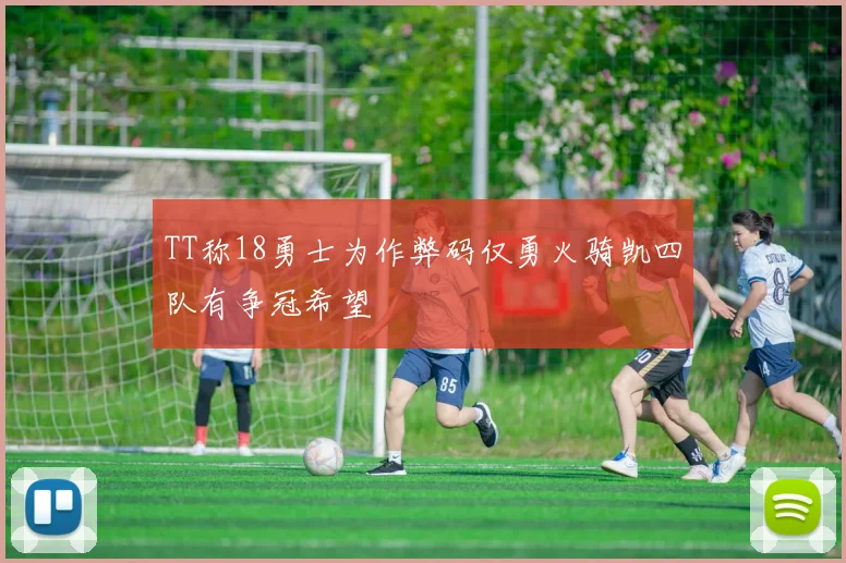 TT称18勇士为作弊码仅勇火骑凯四队有争冠希望